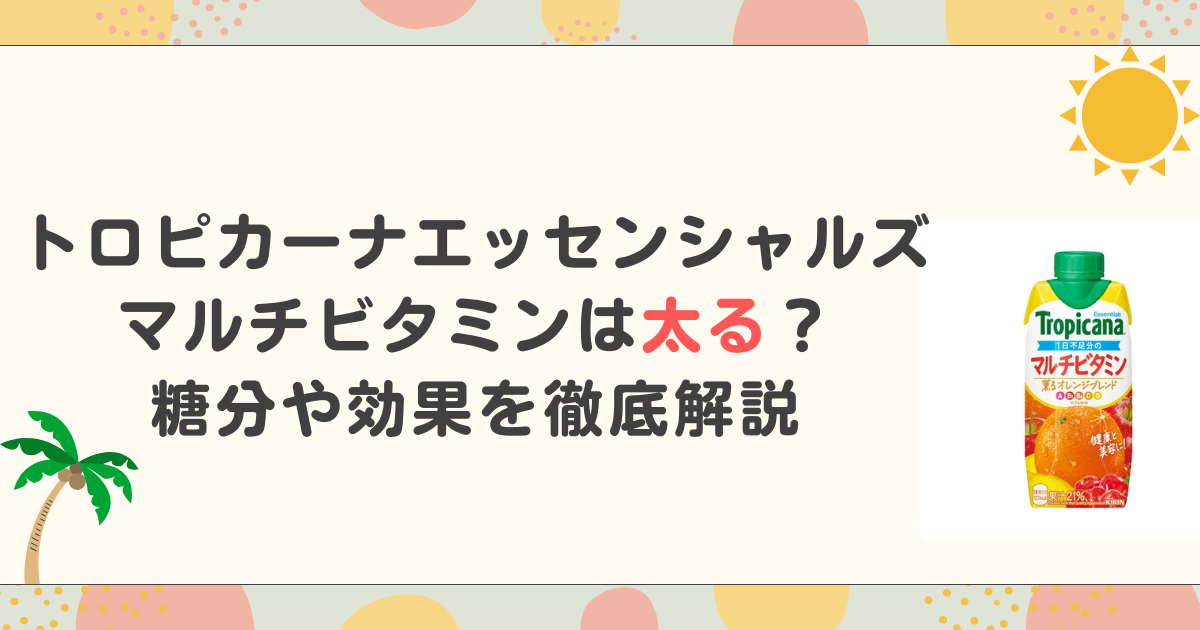 トロピカーナエッセンシャルズ・マルチビタミンは太る？糖分や効果を徹底解説